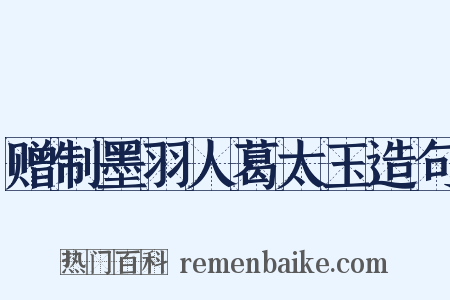 赠制墨羽人葛太玉造句是什么意思的图片